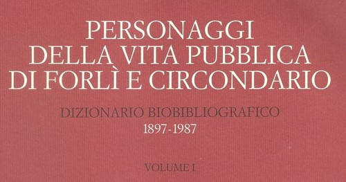 PERSONAGGI DELLA VITA PUBBLICA DI FORLI’ E CIRCONDARIO