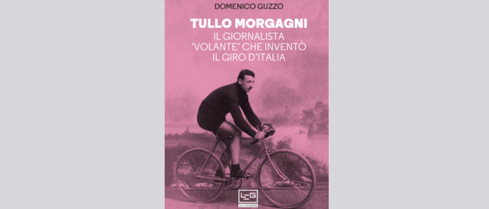 TULLO MORGAGNI, IL GIORNALISTA VOLANTE CHE INVENTO’ IL GIRO D’ITALIA (LIBRO)